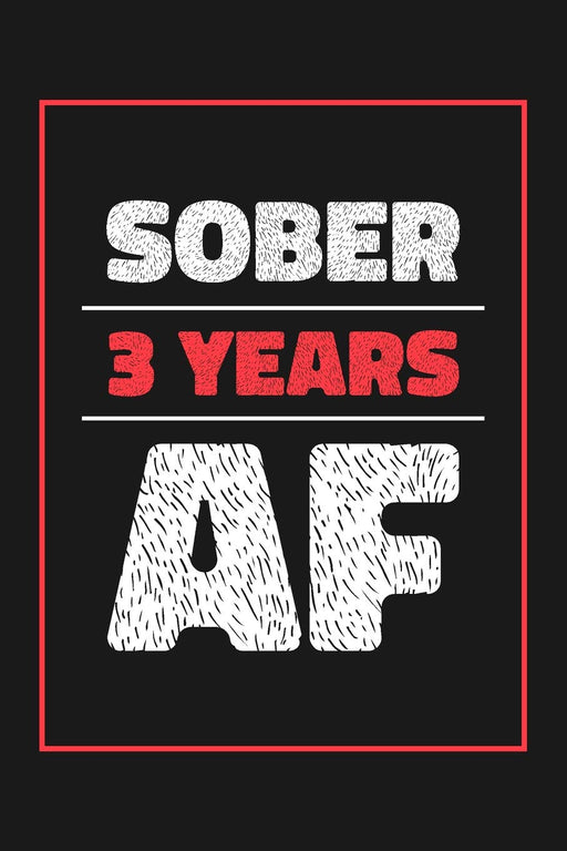 3 Years Sober AF: Lined Journal / Notebook / Diary - 3rd Year of Sobriety - Fun and Practical Alternative to a Card - Sobriety Gifts For Men and Women Who Are 3 yr Sober - Sober AF