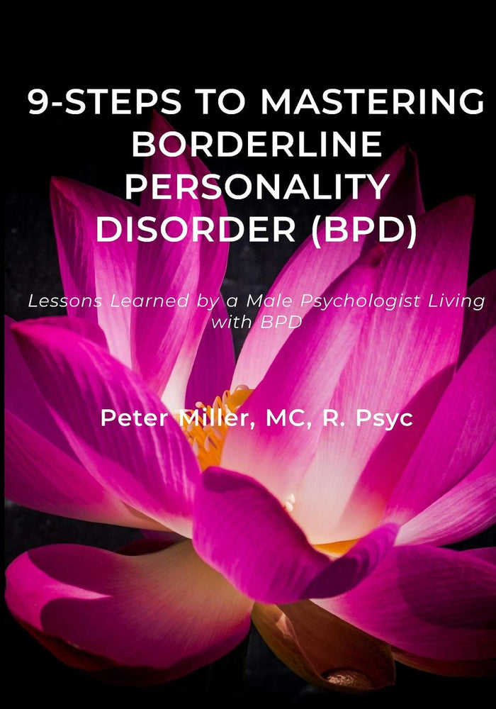 9-Steps to Mastering Borderline Personality Disorder (BPD): Lessons Learned by a Male Psychologist Living with BPD
