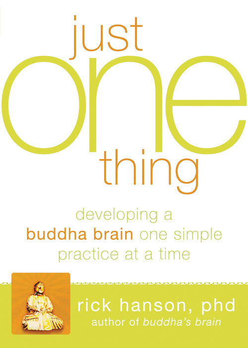 Just One Thing: Developing a Buddha Brain One Simple Practice at a Time