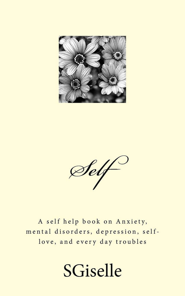 Self: A self help book on Anxiety, mental disorders, depression, and every day troubles