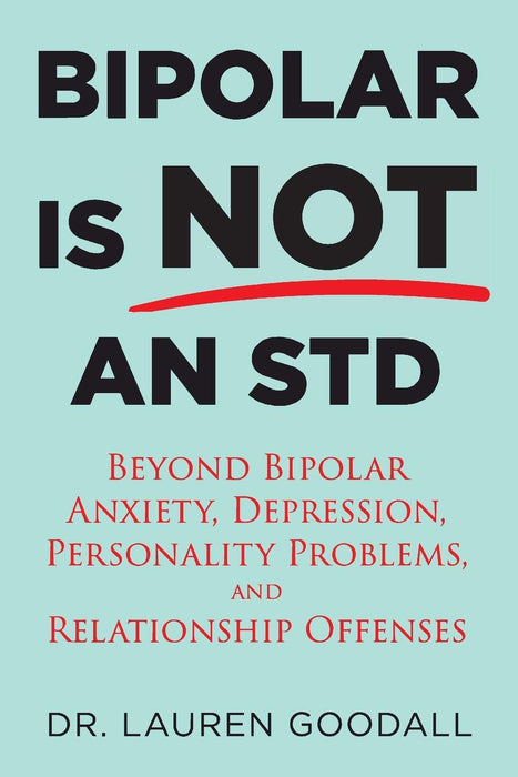 Bipolar is NOT an STD: Beyond Bipolar, anxiety, depression, personality problems, and relationship offenses.