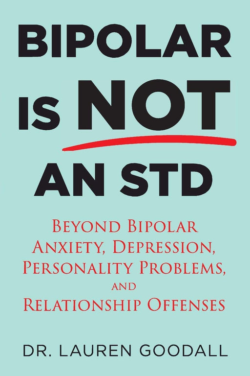 Bipolar is NOT an STD: Beyond Bipolar, anxiety, depression, personality problems, and relationship offenses.