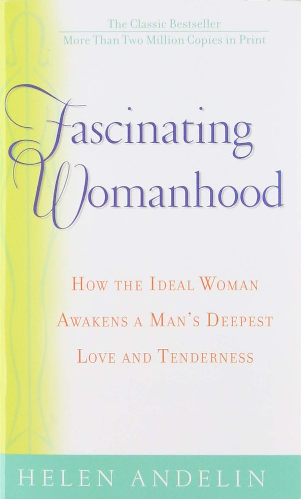 Fascinating Womanhood: How the ideal women awakens a Man's Deepest Love and tenderness