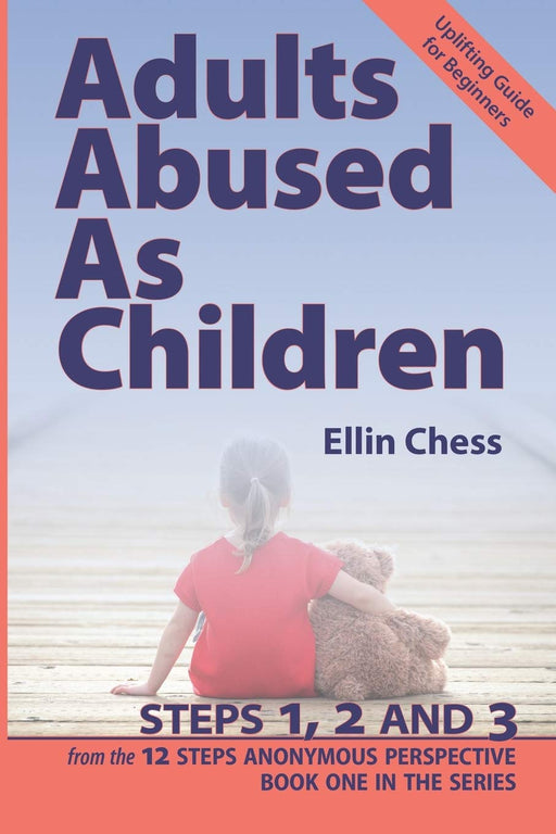 Adults Abused as Children, Steps 1, 2 and 3 (Adults Abused As Children from the 12 Steps Anonymous Perspective) (Volume 1)