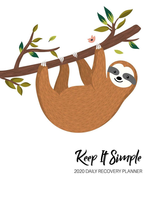 Keep It Simple - 2020 Daily Recovery Planner: Sloth Is Not a Sin! Easy Does It | One Year 52 Week Sobriety Calendar | Meeting Reminder Sponsor Notes ... 8x10 Lined Pages (1 yr Daily Sober Organizer)