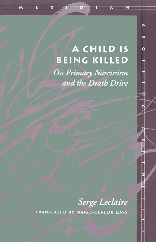 A Child Is Being Killed: On Primary Narcissism and the Death Drive (Meridian: Crossing Aesthetics)