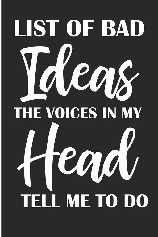 List Of Bad Ideas The Voices In My Head Tell Me To Do: Funny Novelty Blank Lined Note Book