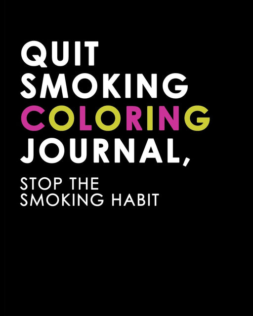Quit Smoking Coloring Journal, Stop the Smoking Habit: A Journal to Help You Quit Smoking