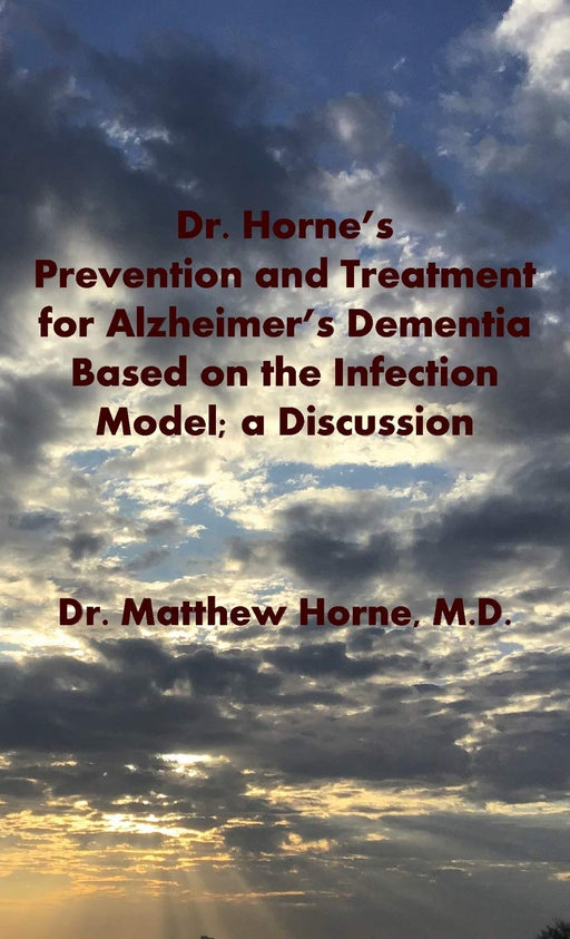 Dr. Horne's Prevention and Treatment for Alzheimer's Dementia Based on the Infection Model; a Discussion