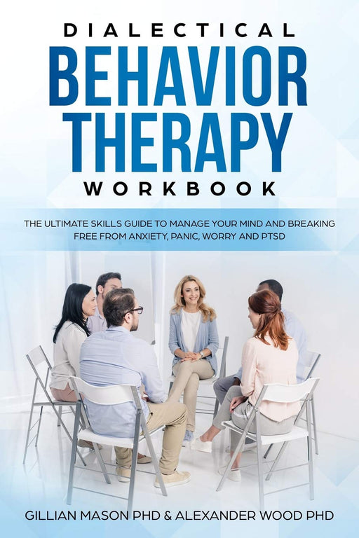 Dialectical Behavior Therapy Workbook: The ultimate skills guide to manage your mind and breaking free from anxiety, panic, BPD and PTSD (DBT)