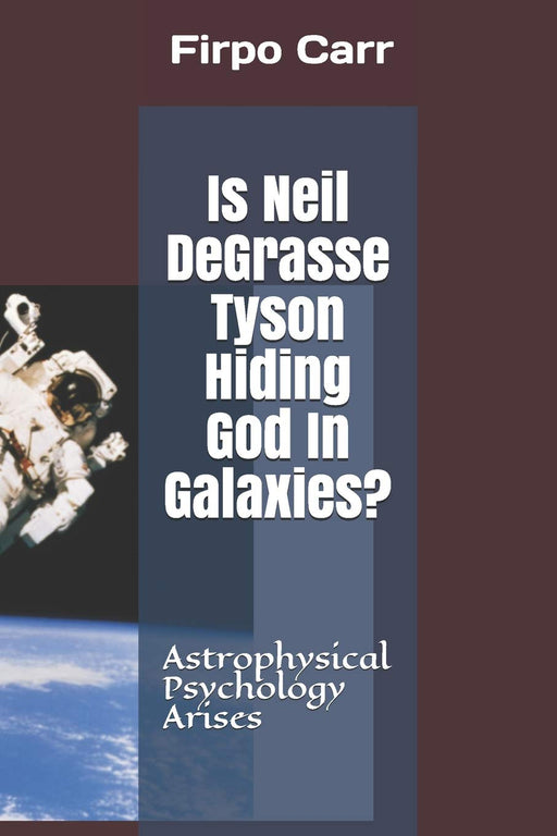 Is Neil DeGrasse Tyson Hiding God In Galaxies?: Astrophysical Psychology Arises