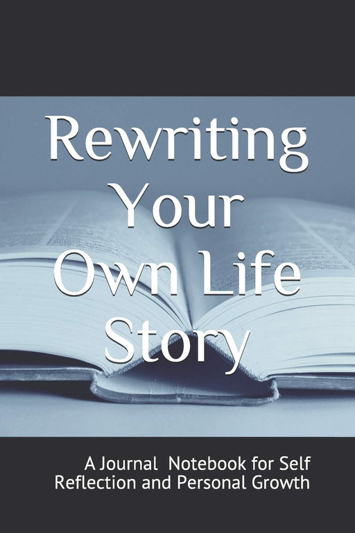 Rewriting Your Own Life Story: A Journal Notebook on Self Reflection and Personal Growth Customized Blank Pages Edition (Rewriting Your Own Story)
