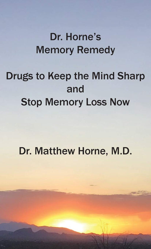 Dr. Horne's Memory Remedy: Drugs to Keep the Mind Sharp and Stop Memory Loss Now