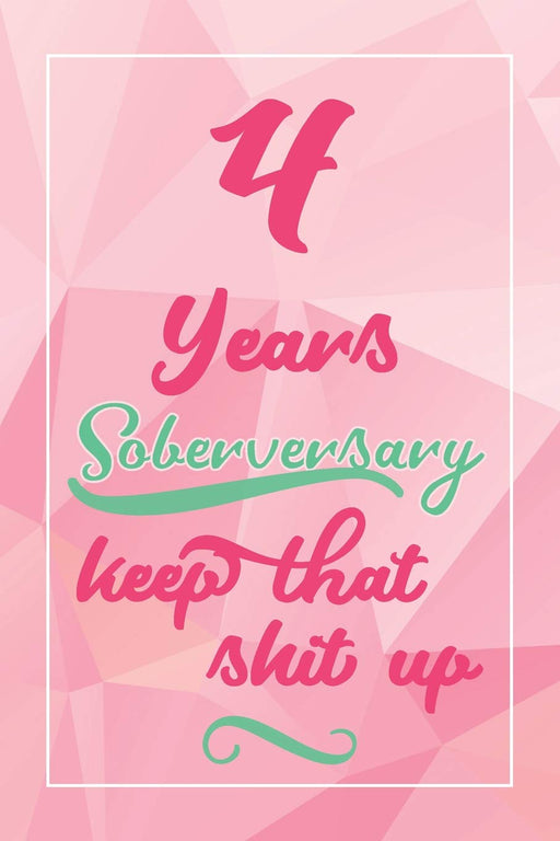 4 Years Soberversary Keep That Shit Up: Lined Journal / Notebook / Diary - 4 year Sober - Cute and Practical Alternative to a Card - Sobriety Gifts For Women Who Are 4 yr Sober
