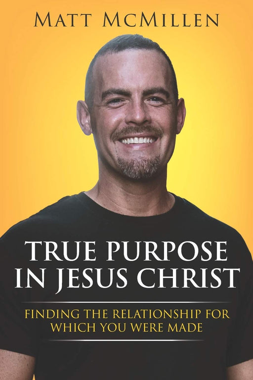True Purpose in Jesus Christ: Finding the Relationship for Which You Were Made