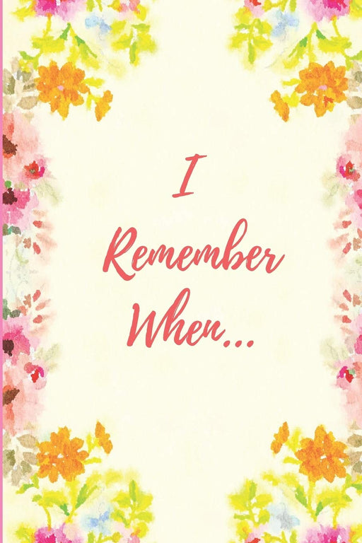 I Remember When...: Notebook. Memory Journal. Diary. Gift For Grandma. Notepad To Record Memorable Events In Your Life. 6 x 9"