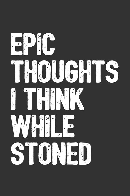 Epic Thoughts I Think While Stoned: 6x9 Blank Lined Journal / Notebook with Sativa Pot Leaf (Paperback, Dark Gray Cover) - Funny Marijuana Novelty Gift for Stoners & Cannabis and Weed Lovers