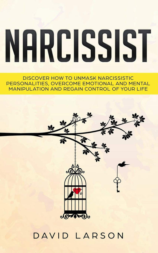 Narcissist: Discover how to Unmask Narcissistic Personalities, Overcome Emotional and Mental Manipulation, and Regain control of your life