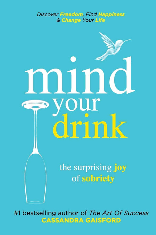 Mind Your Drink: The Surprising Joy of Sobriety: Control Alcohol, Discover Freedom, Find Happiness and Change Your Life (Mindful Drinking)