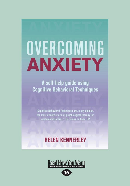 Overcoming Anxiety: A Self-help Guide Using Cognitive Bahvioural Techniques