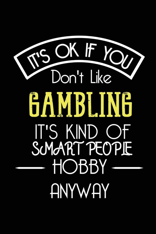 It's OK If You Don't Like GAMBLING It's Kind Of Smart People Hobby Anyway: Funny Notebook |Gift for Gambler Women Men | Blank Lined Gag Journal | 6x9 Inches | 110 Pages