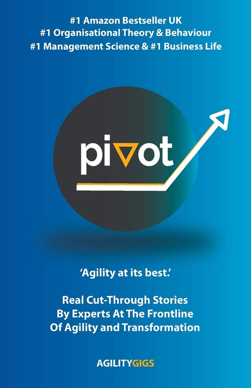 Pivot: Real Cut-Through Stories By Experts At The Frontline Of Agility and Transformation
