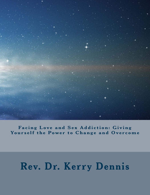 Facing Love and Sex Addiction: Giving Yourself the Power to Change and Overcome