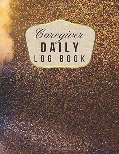 Caregiver Daily Log Book: Healthcare Personal Home Aide Record Book for Assisted Living Patients | Medicine Reminder  And Personal Health Record Keeper Log | Gold Cover