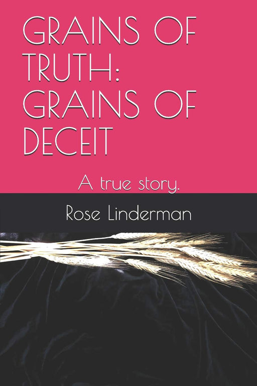 GRAINS OF TRUTH: GRAINS OF DECEIT: A true story.