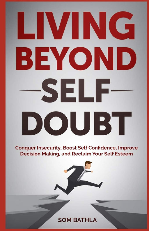 Living Beyond Self Doubt: Reprogram Your Insecure Mindset, Reduce Stress and Anxiety, Boost Your Confidence, Take Massive Action despite Being Scared & Reclaim Your Dream Life