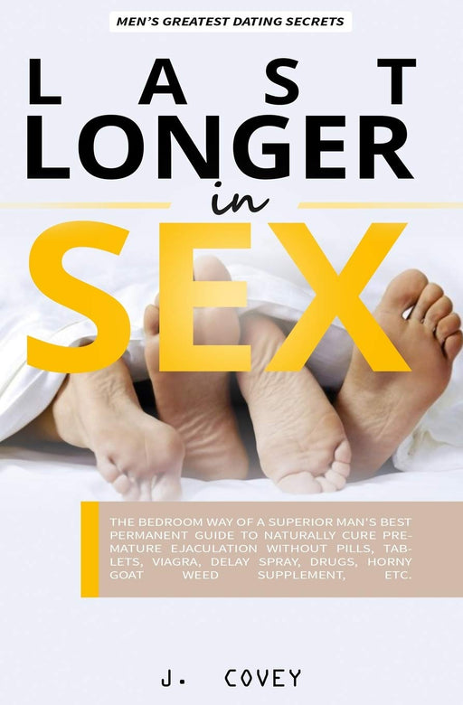 Last Longer in Sex: The Bedroom Way of a Superior Man's Best Permanent Guide to Naturally Cure Premature Ejaculation Without Pills, Tablets, Viagrá, Delay Spray, Drugs, Horny Goat Weed Supplement, Etc