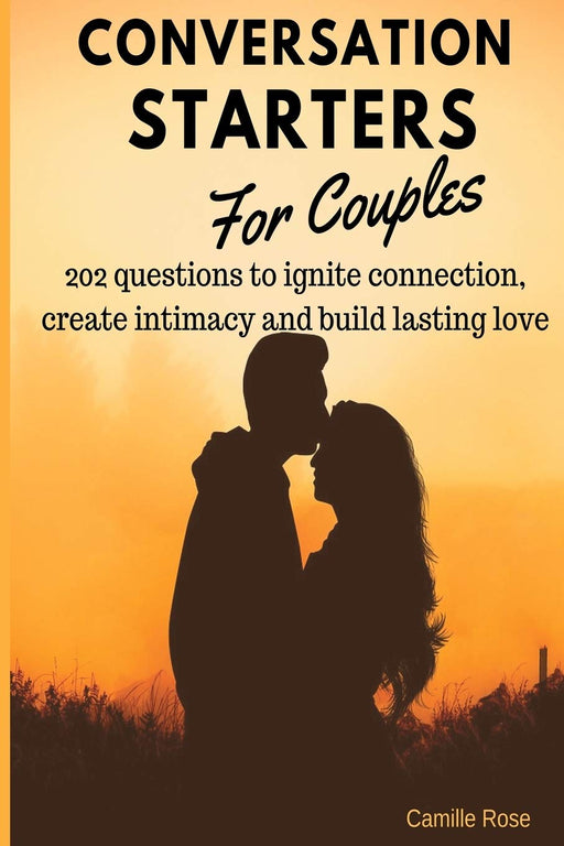 Conversation Starters for Couples - 202 questions to ignite connection, create intimacy and build lasting love.: A workbook for couples with ... enhance communication, and have less conflict