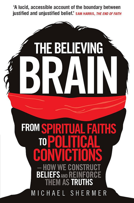 The Believing Brain: From Spiritual Faiths To Political Convictions