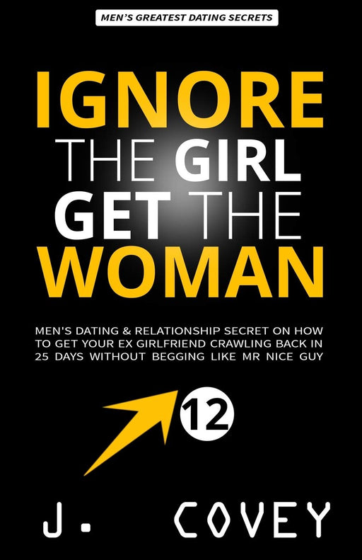 IGNORE THE GIRL, GET THE WOMAN: Men's Dating & Relationship Secret on How to Get Your Ex-Girlfriend Crawling Back in 25 Days Without Begging Like Mr Nice Guy (ATGTBMH Colored Version)