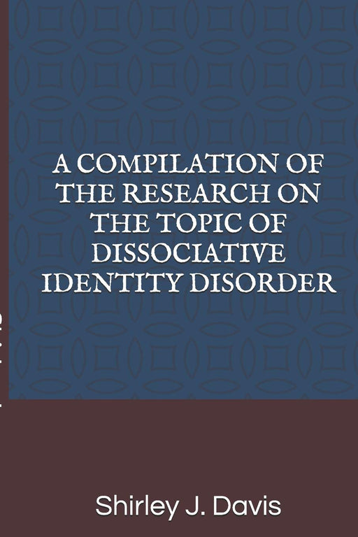 A COMPILATION OF THE RESEARCH ON THE TOPIC OF DISSOCIATIVE IDENTITY DISORDER