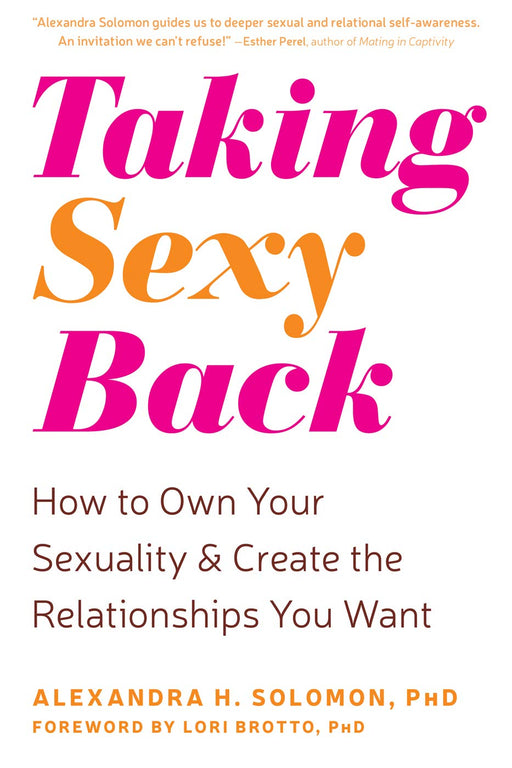 Taking Sexy Back: How to Own Your Sexuality and Create the Relationships You Want