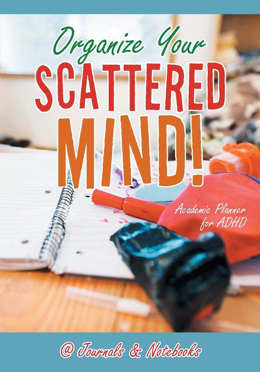Organize Your Scattered Mind! Academic Planner for ADHD
