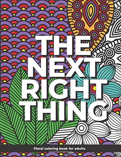 The Next Right Thing Floral Coloring Book: Floral coloring book for those in recovery