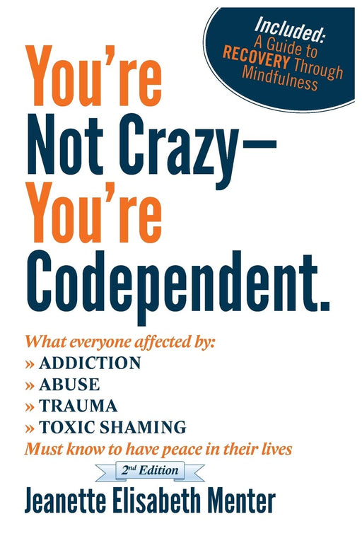 You're Not Crazy - You're Codependent.: What Everyone Affected by Addiction, Abuse, Trauma or Toxic Shaming Must know to have peace in their lives
