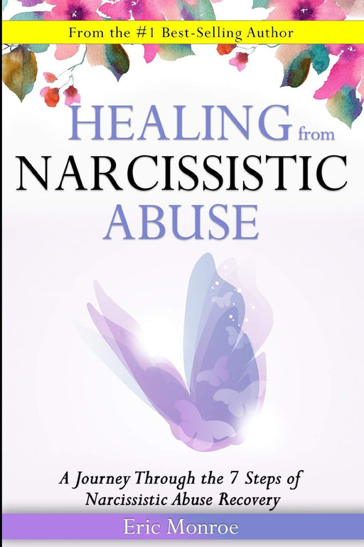 Healing from Narcissistic Abuse: A Journey Through the 7 Steps of Narcissistic Abuse Recovery