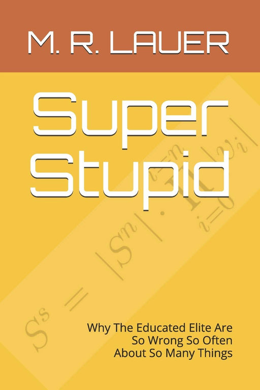 Super Stupid: Why The Educated Elite Are So Wrong So Often About So Many Things (Pinnacle Quest)