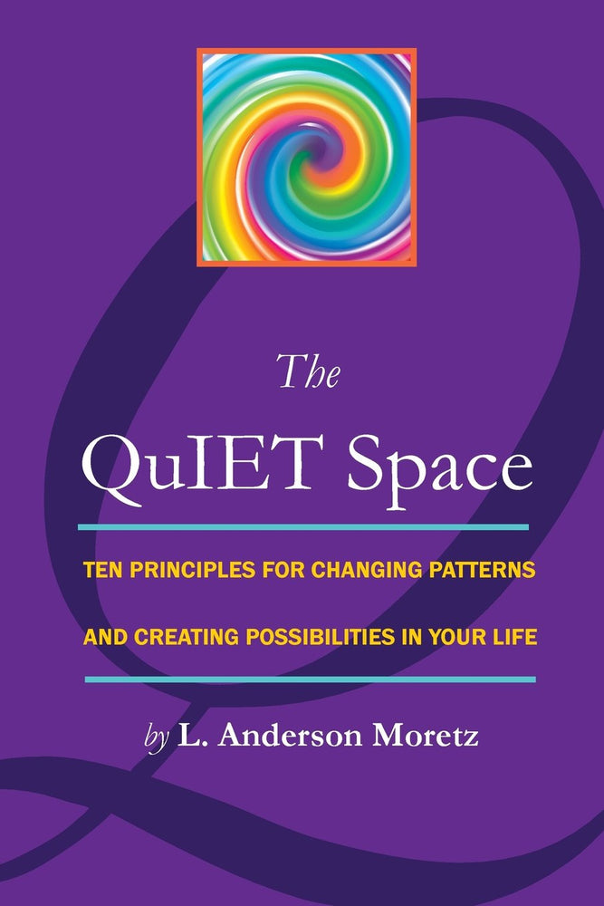 The QuIET Space: Ten Principles for Changing Patterns and Creating Possibilites in Your Life
