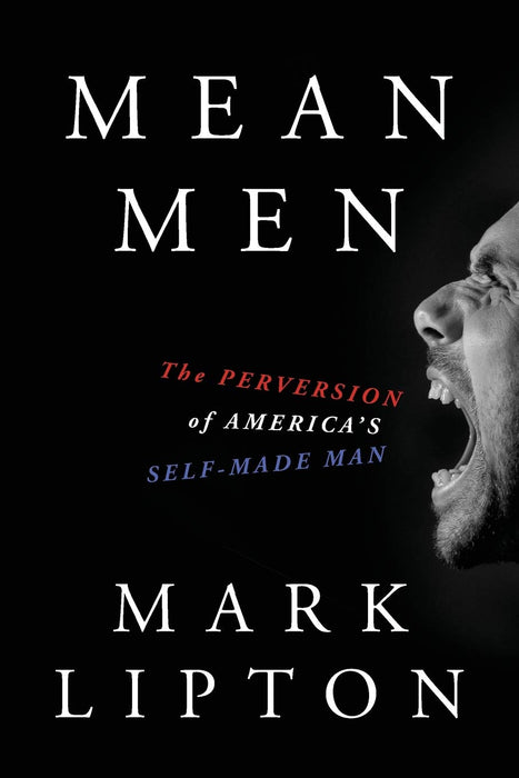 Mean Men: The Perversion of America's Self-Made Man