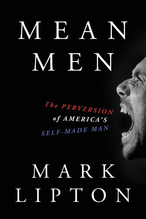 Mean Men: The Perversion of America's Self-Made Man