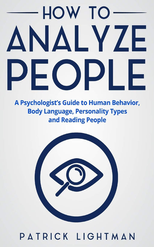 How to Analyze People: The #1 Analyst Guide to Human Behavior, Body Language, Personality Types and effectively Reading People