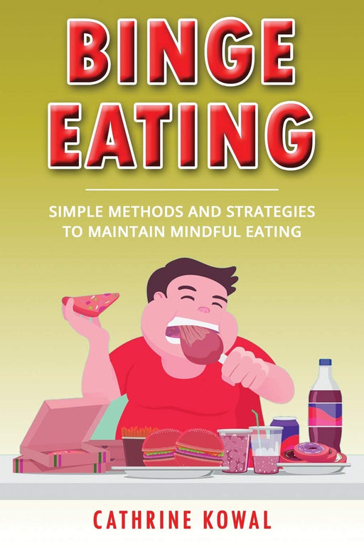 Binge Eating: Simple Methods and Strategies to Maintain Mindful Eating