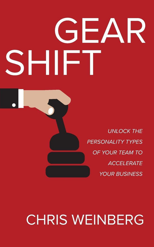 Gear Shift: Unlock the Personality Types of Your Team to Accelerate Your Business