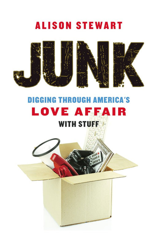 Junk: Digging Through America's Love Affair with Stuff
