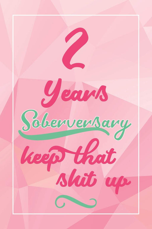 2 Years Soberversary Keep That Shit Up: Lined Journal / Notebook / Diary - 2 year Sober - Cute and Practical Alternative to a Card - Sobriety Gifts For Women Who Are 2 yr Sober