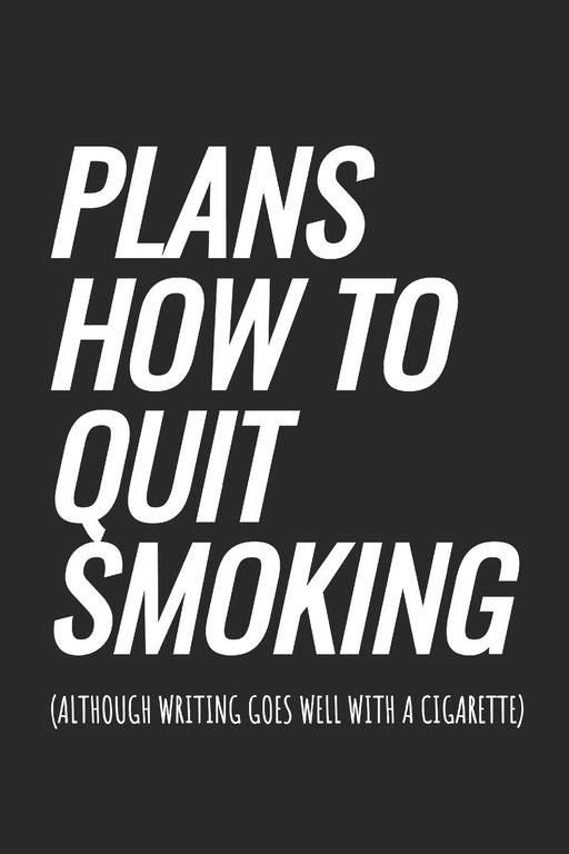 Plans How To Quit Smoking (although writing goes well with a cigarette): Blank Lined Notebook